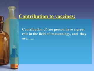 Contribution to vaccines:
Contribution of two person have a great
role in the field of immunology, and they
are……
 
