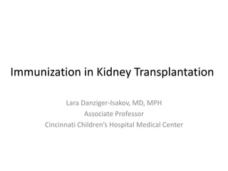 Immunization in Kidney Transplantation
Lara Danziger-Isakov, MD, MPH
Associate Professor
Cincinnati Children’s Hospital Medical Center
 