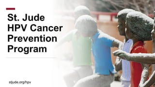 Community Outreach & Engagement
St. Jude
HPV Cancer
Prevention
Program
stjude.org/hpv
 