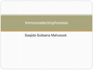 Saajida Sultaana Mahusook
Immunoelectrophoresis
 