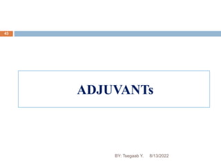 ADJUVANTs
43
8/13/2022
BY: Tsegaab Y.
 