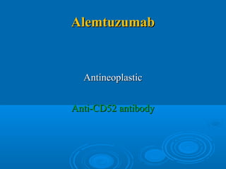 AlemtuzumabAlemtuzumab
AntineoplasticAntineoplastic
Anti-CD52 antibodyAnti-CD52 antibody
 