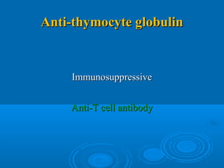 Anti-thymocyte globulinAnti-thymocyte globulin
ImmunosuppressiveImmunosuppressive
Anti-T cell antibodyAnti-T cell antibody
 