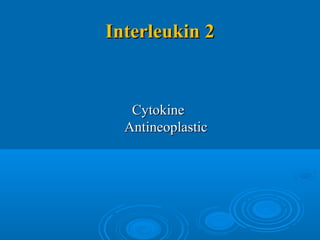 Interleukin 2Interleukin 2
CytokineCytokine
AntineoplasticAntineoplastic
 