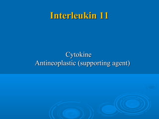 Interleukin 11Interleukin 11
CytokineCytokine
Antineoplastic (supporting agent)Antineoplastic (supporting agent)
 