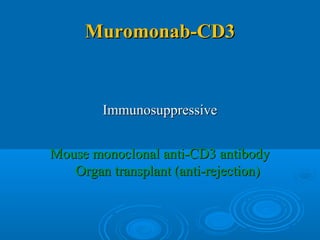 Muromonab-CD3Muromonab-CD3
ImmunosuppressiveImmunosuppressive
Mouse monoclonal anti-CD3 antibodyMouse monoclonal anti-CD3 antibody
Organ transplant (anti-rejection)Organ transplant (anti-rejection)
 
