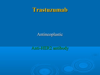 TrastuzumabTrastuzumab
AntineoplasticAntineoplastic
Anti-HER2 antibodyAnti-HER2 antibody
 