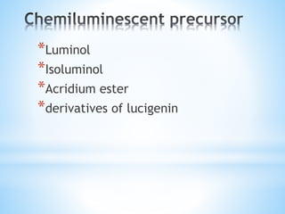 *Luminol
*Isoluminol
*Acridium ester
*derivatives of lucigenin
 