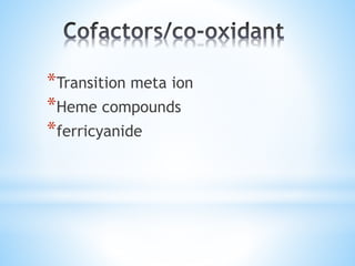 *Transition meta ion
*Heme compounds
*ferricyanide
 