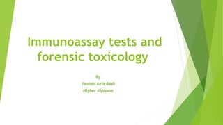 Immunoassay tests and
forensic toxicology
By
Yasmin Aziz Badi
Higher diploma
 