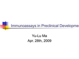  
Immunoassays in Preclinical Developmen
Yu-Lu Ma


Apr. 28th, 2009
 