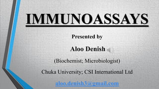 IMMUNOASSAYS
Presented by
Aloo Denish
(Biochemist; Microbiologist)
Chuka University; CSI International Ltd
aloo.denish3@gmail.com
 