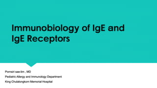 Immunobiology of IgE and
IgE Receptors
Pornsiri sae-lim , MD
Pediatric Allergy and Immunology Department
King Chulalongkorn Memorial Hospital
 