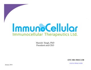 Manish  Singh, PhD
               President and CEO




                                    OTC BB: IMUC.OB
                                     www.imuc.com
January 2010            1
 