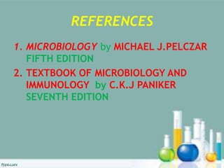 REFERENCES
1. MICROBIOLOGY by MICHAEL J.PELCZAR
FIFTH EDITION
2. TEXTBOOK OF MICROBIOLOGY AND
IMMUNOLOGY by C.K.J PANIKER
SEVENTH EDITION
 