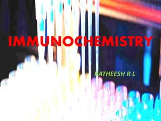 IMMUNOCHEMISTRY
RATHEESH R L
 