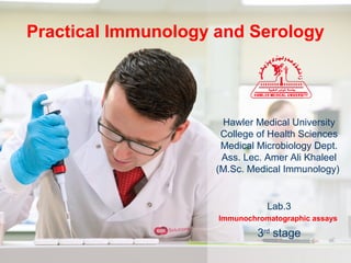 Practical Immunology and Serology
Hawler Medical University
College of Health Sciences
Medical Microbiology Dept.
Ass. Lec. Amer Ali Khaleel
(M.Sc. Medical Immunology)
Lab.3
Immunochromatographic assays
3rd
stage
 