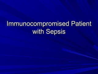 Immunocompromised PatientImmunocompromised Patient
with Sepsiswith Sepsis
 