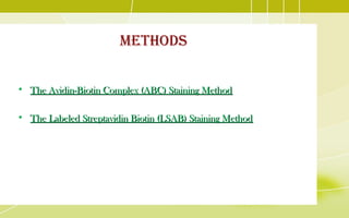 MethodS
• The Avidin-Biotin Complex (ABC) Staining MethodThe Avidin-Biotin Complex (ABC) Staining Method
• The Labeled Streptavidin Biotin (LSAB) Staining MethodThe Labeled Streptavidin Biotin (LSAB) Staining Method
 