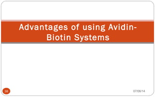 Advantages of using Avidin-
Biotin Systems
38 07/06/14
 