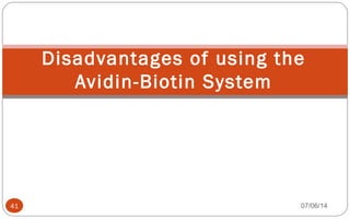 Disadvantages of using the
Avidin-Biotin System
41 07/06/14
 