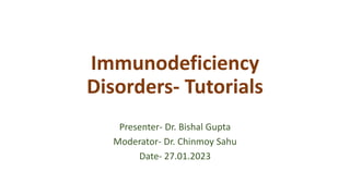 Immunodeficiency
Disorders- Tutorials
Presenter- Dr. Bishal Gupta
Moderator- Dr. Chinmoy Sahu
Date- 27.01.2023
 