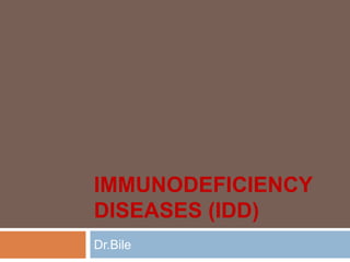 IMMUNODEFICIENCY
DISEASES (IDD)
Dr.Bile
 
