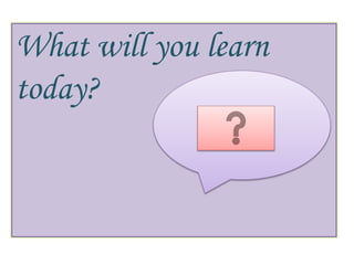What will you learn
today?
 