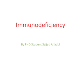 Immunodeficiency
By PHD Student Sajjad Alfadul
 