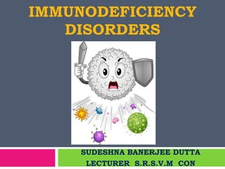 IMMUNODEFICIENCY
DISORDERS
SUDESHNA BANERJEE DUTTA
LECTURER S.R.S.V.M CON
 