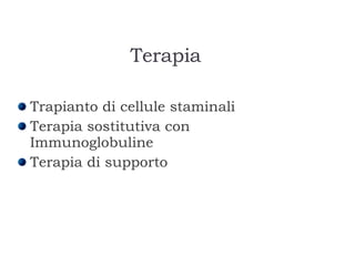 Terapia Trapianto di cellule staminali Terapia sostitutiva con Immunoglobuline Terapia di supporto 