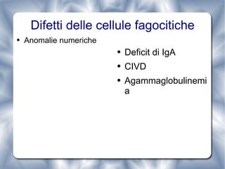 Difetti delle cellule fagocitiche Anomalie numeriche  Deficit di IgA CIVD Agammaglobulinemia 