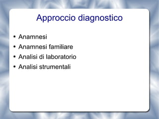 Approccio diagnostico Anamnesi Anamnesi familiare Analisi di laboratorio Analisi strumentali 