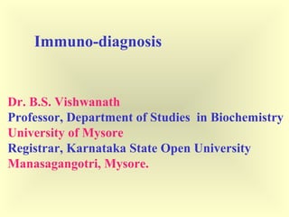 Immuno-diagnosis
Dr. B.S. Vishwanath
Professor, Department of Studies in Biochemistry
University of Mysore
Registrar, Karnataka State Open University
Manasagangotri, Mysore.
 
