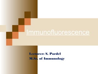 Immunofluorescence
Lecturer: S. Pordel
M.Sc. of Immunology
 