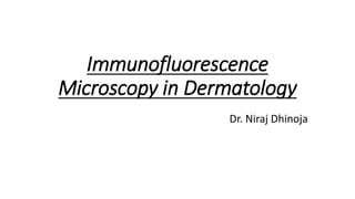 Immunofluorescence
Microscopy in Dermatology
Dr. Niraj Dhinoja
 