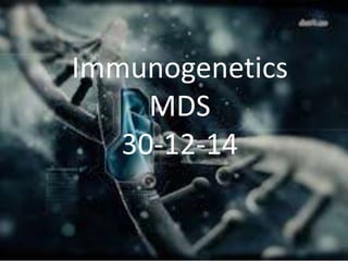 Immunogenetics
MDS
30-12-14
 