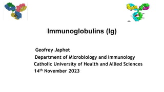 Immunoglobulins (Ig)
Geofrey Japhet
Department of Microbiology and Immunology
Catholic University of Health and Allied Sciences
14th November 2023
 