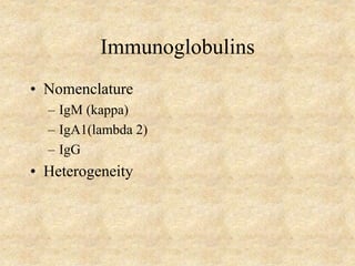 Immunoglobulins
• Nomenclature
– IgM (kappa)
– IgA1(lambda 2)
– IgG
• Heterogeneity
 
