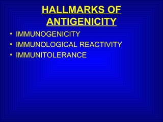 HALLMARKS OF
ANTIGENICITY
• IMMUNOGENICITY
• IMMUNOLOGICAL REACTIVITY
• IMMUNITOLERANCE
 