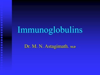 Dr. M. N. Astagimath. M.D
Immunoglobulins
 