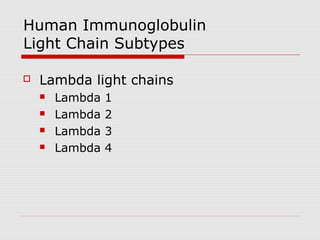 Human Immunoglobulin
Light Chain Subtypes

   Lambda light chains
       Lambda   1
       Lambda   2
       Lambda   3
       Lambda   4
 