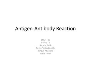 Antigen-Antibody Reaction
             BSMT- 4C
             Group 10
            Bacalla, faith
        David, Trisha Kamille
          Pingul, Anabelle
            Sotto, Jonell
 