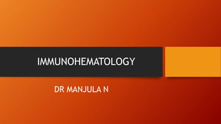 IMMUNOHEMATOLOGY
DR MANJULA N
 