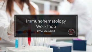 Immunohematology
Workshop
27th of March 2019
 