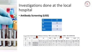 Investigations done at the local
hospital
• Antibody Screening (LISS)
S1 +2
S2 +2
S3 0
Auto 0
 