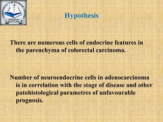 Hypothesis<br />There are numerous cells of endocrine features in the parenchyma of colorectal carcinoma. <br />Number of ...