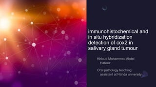 immunohistochemical and
in situ hybridization
detection of cox2 in
salivary gland tumour
 