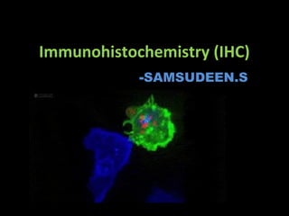 Immunohistochemistry (IHC)
-SAMSUDEEN.S
 