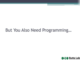 But You Also Need Programming…

 
